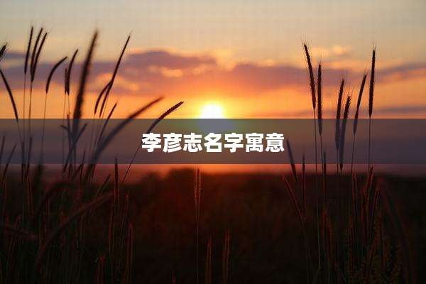 李彦志名字寓意