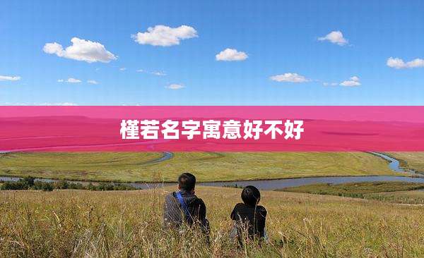 槿若名字寓意好不好