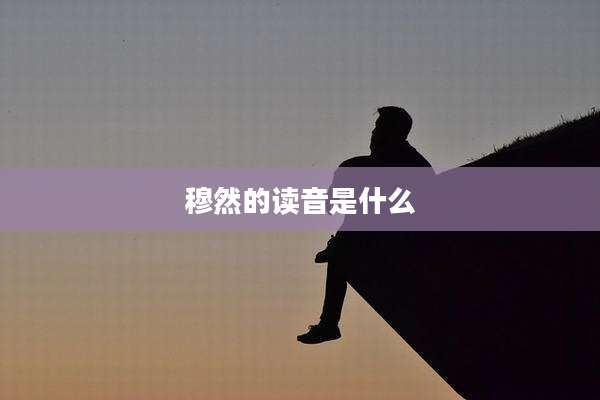 穆然的读音是什么