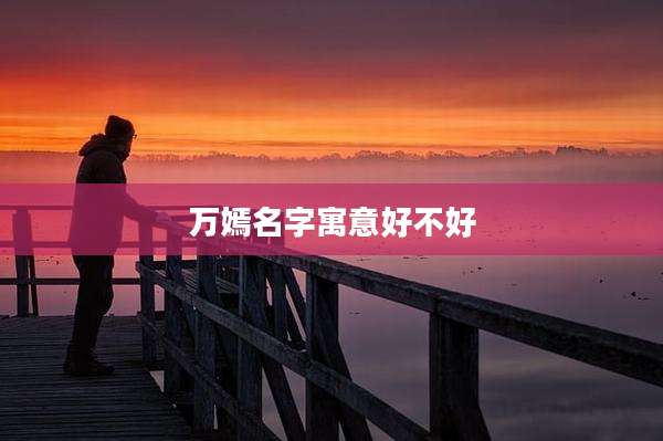 万嫣名字寓意好不好