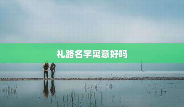礼路名字寓意好吗