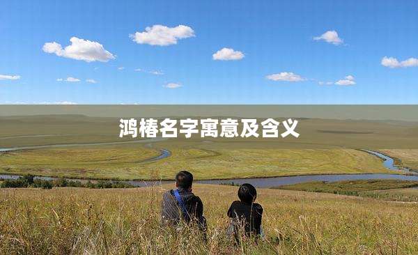 鸿椿名字寓意及含义