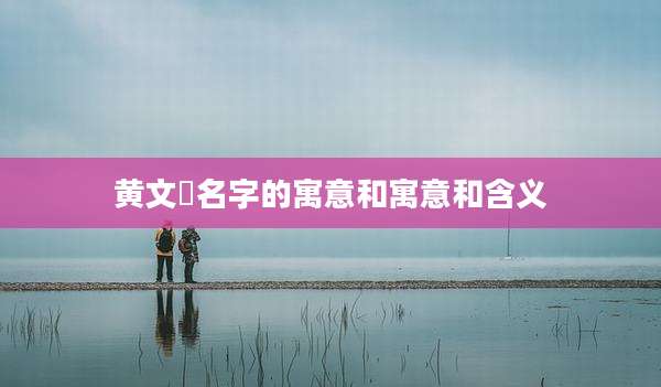 黄文玥名字的寓意和寓意和含义