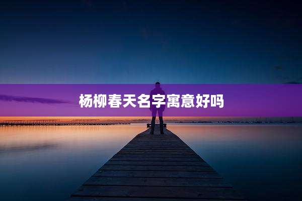 杨柳春天名字寓意好吗