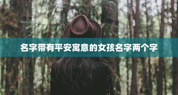 名字带有平安寓意的女孩名字两个字