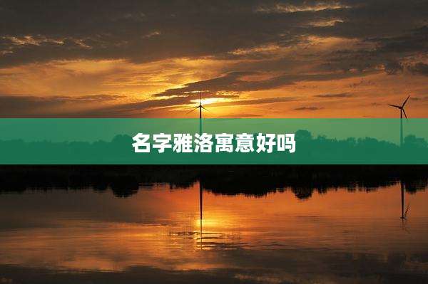 名字雅洛寓意好吗