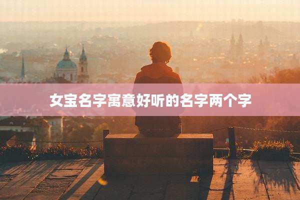 女宝名字寓意好听的名字两个字