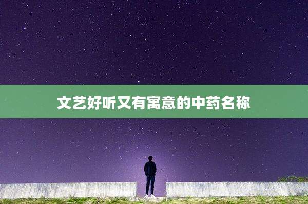 文艺好听又有寓意的中药名称