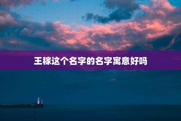 王稼这个名字的名字寓意好吗