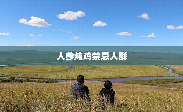 人参炖鸡禁忌人群