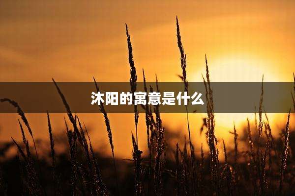 沐阳的寓意是什么