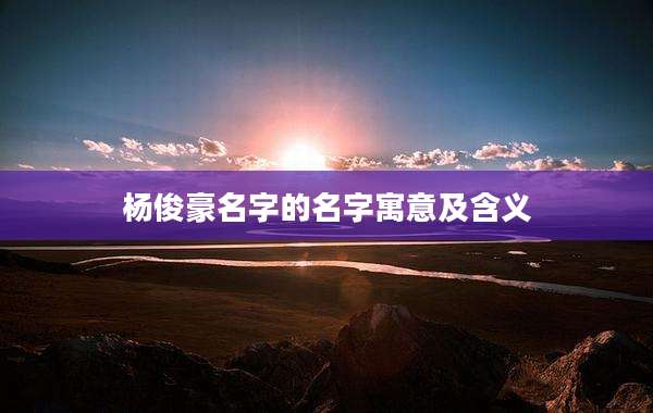 杨俊豪名字的名字寓意及含义