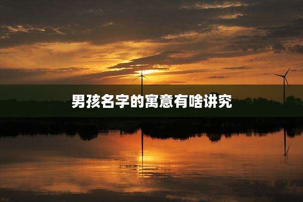 男孩名字的寓意有啥讲究