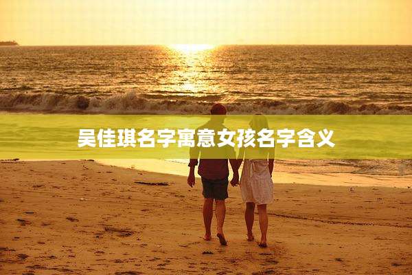 吴佳琪名字寓意女孩名字含义