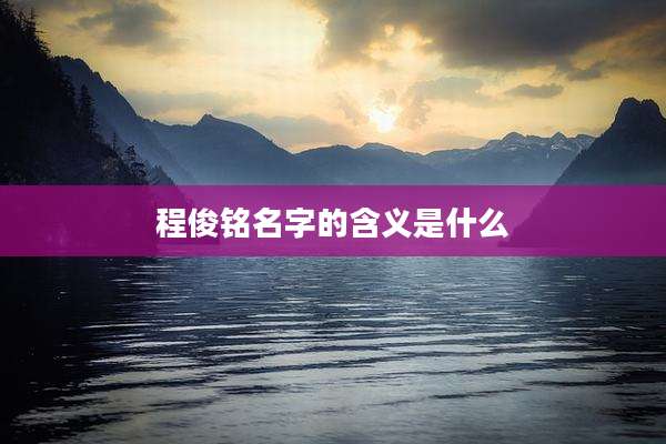 程俊铭名字的含义是什么
