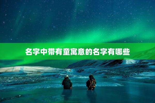 名字中带有童寓意的名字有哪些