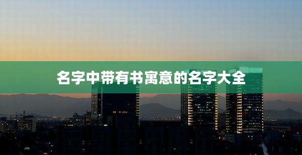 名字中带有书寓意的名字大全