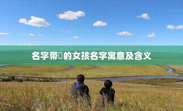 名字带祎的女孩名字寓意及含义