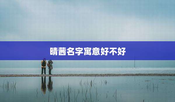 晴茜名字寓意好不好