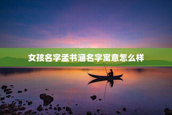 女孩名字孟书涵名字寓意怎么样