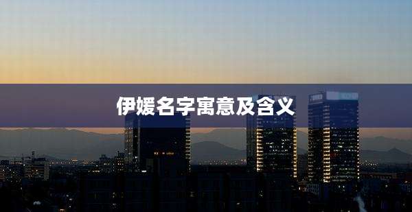 伊媛名字寓意及含义