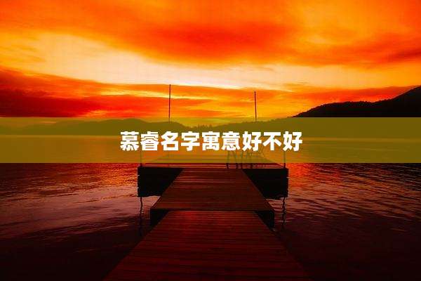 慕睿名字寓意好不好