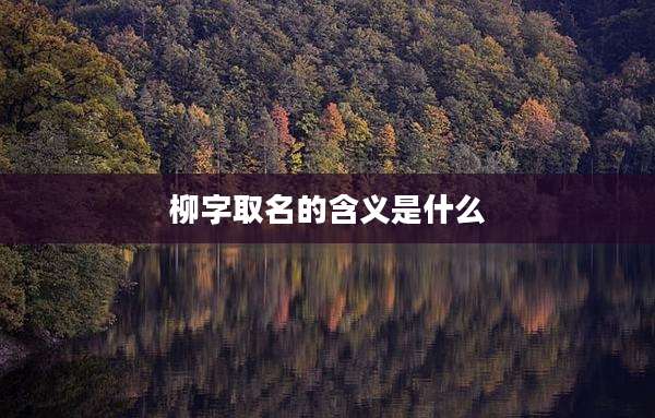 柳字取名的含义是什么