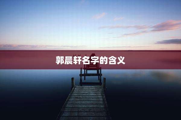 郭晨轩名字的含义