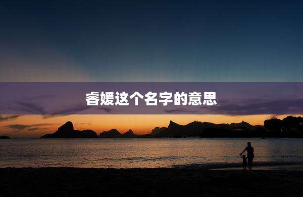 睿媛这个名字的意思