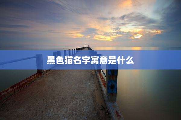 黑***名字寓意是什么