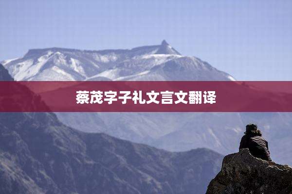 蔡茂字子礼文言文翻译