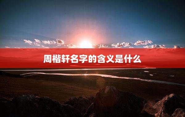 周楷轩名字的含义是什么