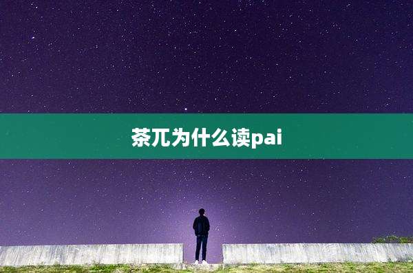 茶兀为什么读pai