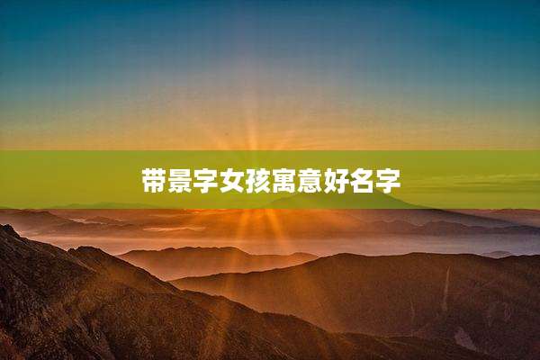 带景字女孩寓意好名字