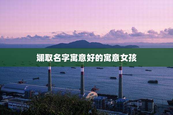 斓取名字寓意好的寓意女孩