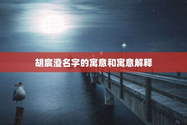 胡宸澄名字的寓意和寓意解释