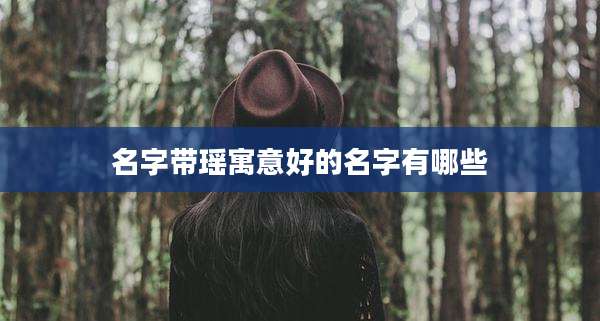 名字带瑶寓意好的名字有哪些