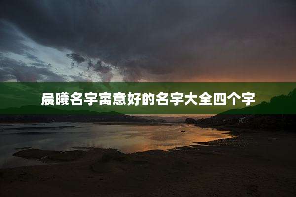 晨曦名字寓意好的名字大全四个字