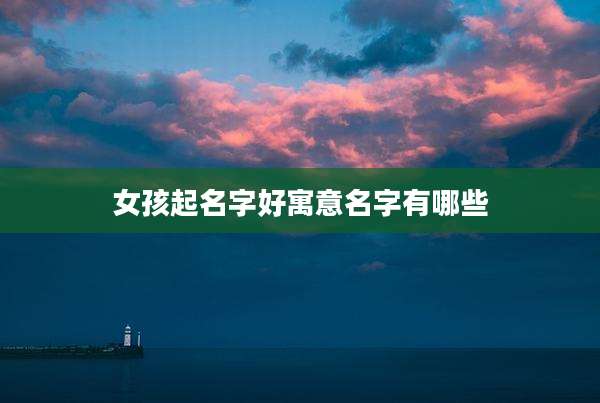 女孩起名字好寓意名字有哪些