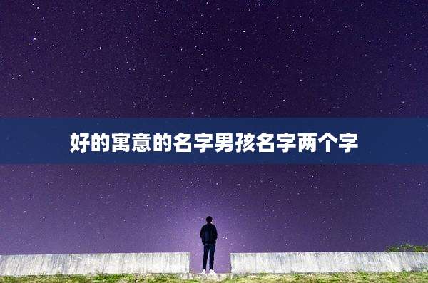 好的寓意的名字男孩名字两个字