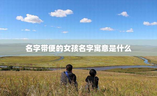 名字带便的女孩名字寓意是什么