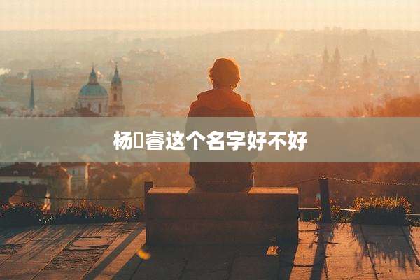 杨璟睿这个名字好不好