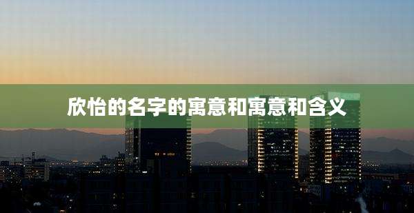 欣怡的名字的寓意和寓意和含义