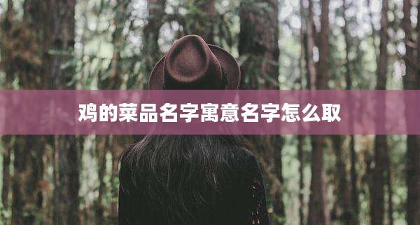 鸡的菜品名字寓意名字怎么取