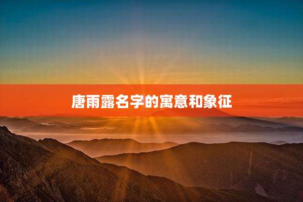 唐雨露名字的寓意和象征