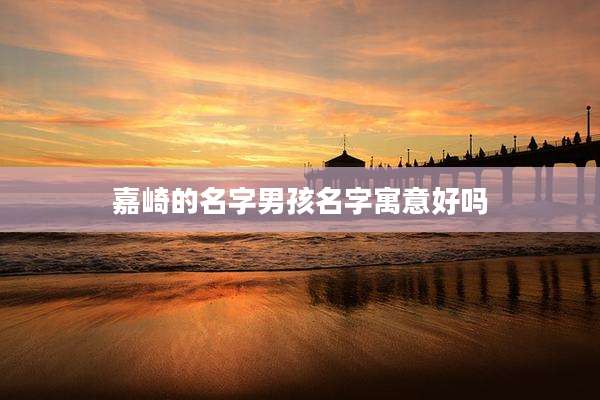 嘉崎的名字男孩名字寓意好吗