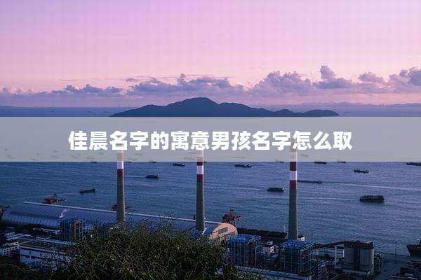 佳晨名字的寓意男孩名字怎么取