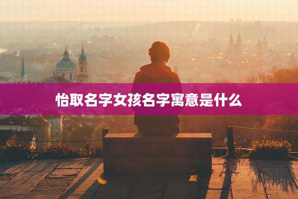 怡取名字女孩名字寓意是什么