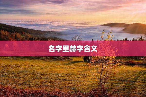 名字里赫字含义