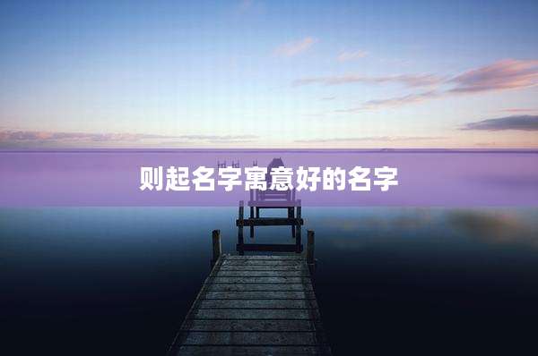 则起名字寓意好的名字